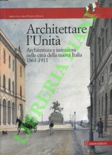 (MANGONE F. - TAMPIERI M. G.) - Architettare l'Unità. Architettura e istituzion