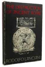 Lanciani, Rodolfo THE DESTRUCTION OF ANCIENT ROME  1st Thus 1st Printing
