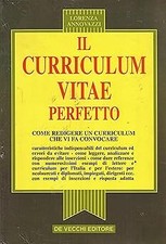 Il curriculum vitae perfetto. Come redigere un curriculum che vi fa convocare [A