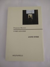 COME LEGGERE JANE EYRE - FRANCESCO MARRONI - SOLFANELLI - 2013