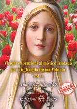 VISIONI E LOCUZIONI AL MISTICO FRIULANO PER I FIGLI DELLA DIVINA VOLONTÀ VOL. I