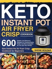Keto Instant Pot Air Fryer Crisp Cookbook: 600 Healthy and Delicious Recipes for