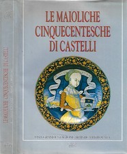 Le Maioliche Cinquecentesche di Castelli. Una grande stagione artistica ritrovat