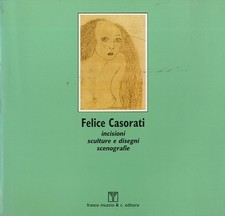 Felice Casorati: incisioni sculture e disegni scenografie.