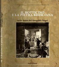 Il Botticino E La Pietra Bresciana Nelle Lastre Del Fotografo Negri**