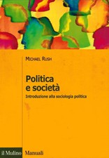 Politica e società. Introduzione alla sociologia politica - Rush Michael