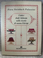 I DOLCI DEGLI ASBURGO NELLE RICETTE DI NONNA EDVIGE Fiora Steinbach Palazzini