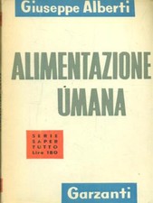 ALIMENTAZIONE UMANA SCIENZE/TECNICA ALBERTI, GIUSEPPE GARZANTI LIBRI 1954