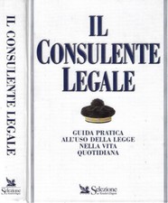 Il Consulente Legale. Guida pratica all'uso della legge nella vita quotidiana. A