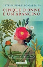 CINQUE DONNE E UN ARANCINO. LE SIGNORE DI MONTE PEPE  - FIORELLO GALEANO CATENA