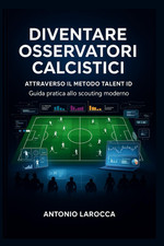 DIVENTARE OSSERVATORI CALCISTICI: Attraverso Il Metodo Talent ID - Guida Pratica
