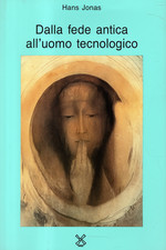 DALLA FEDE ANTICA ALL'UOMO TECNOLOGICO - HANS JONAS - IL MULINO 1991