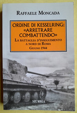 ORDINE DI KESSELRING: "ARRETRARE COMBATTENDO" - RAFFAELE MONCADA - MURSIA 2019