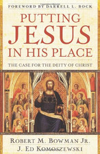 Putting Jesus in His Place – The Case for the Deity... - Bowman Jr., Robert M.