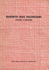 Roberto Iras Baldessari: pittore e incisore: con note autobiografiche dell'