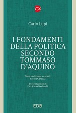 I fondamenti della politica secondo Tommaso d'Acquino - Lupi Carlo