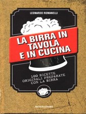 LA BIRRA IN TAVOLA E IN CUCINA PRIMA EDIZIONE  ROMANELLI LEONARDO MONDADORI 2013