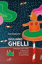 Libro Nuovo - Giulia Barletta - Giuliano Ghelli. Collezione 1972-2012 Al Museo D