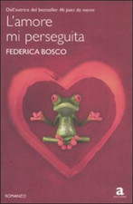 Bosco, Federica. - L'amore mi perseguita. 