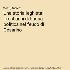 Una storia leghista: Trent’anni di buona politica nel feudo di Cesarino, Monti