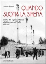Quando suona la sirena. Storia dei vigili del fuoco di Palazzolo sull'Ogli...
