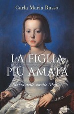 Libro - Russo Carla Maria - La Figlia Piu Amata. Storia Delle Sorelle Medici  - 