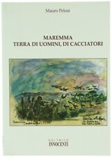 MAREMMA TERRA DI UOMINI, DI CACCIATORI. - Pelosi Mauro. - Innocenti, - 2005