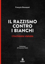 Libri Bousquet François - Il Razzismo Contro I Bianchi. L'inchiesta Vietata