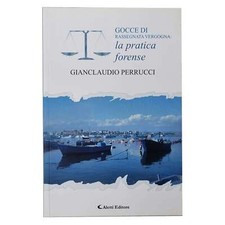 Gianclaudio Perrucci - GOCCE DI RASSEGNATA VERGOGNA: LA PRATICA FORENSE