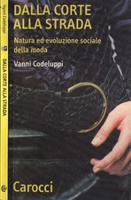 Dalla corte alla strada. Natura ed evoluzione sociale della moda. Vanni Codelupp