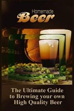 Homemade Beer: The Ultimate