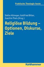 Religiöse Bildung - Optionen, Diskurse, Ziele. Praktische Theologie heute,  ...