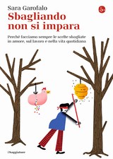 Sbagliando non si impara. Perché facciamo sempre le scelte sbagliate in am...