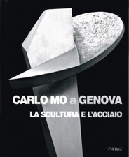 Carlo Mo a Genova. La scultura e l'acciaio - 18 aprile - 30 giugno 2008 - Palazz
