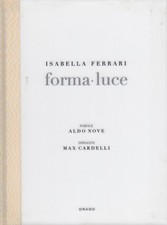 Isabella Ferrari: forma - luce. Parole Aldo Nove. Immagini Max Cardelli.