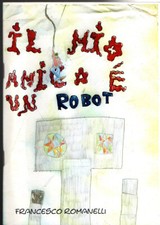 Il mio amico è un robot di Francesco Romanelli VOLUMETTO ILLUSTRATO AUTOPRODOTTO