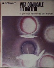 Sermonti giuseppe - VITA CONIUGALE DEI BATTERI. LA GENETICA NEL MONDO