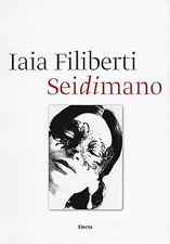 Sei di mano. Iaia Filiberti. Ediz. italiana e inglese Filiberti, Iaia;