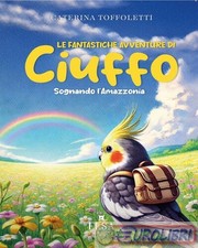 9791282043014 Caterina Toffoletti Le fantastiche avventure di Ciuffo. Sognando l