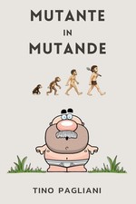 Mutante in mutande - Pagliani Tino