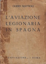 Mattioli, Guido..L'AVIAZIONE LEGIONARIA IN SPAGNA