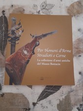 PER HOMENI D'ARME STRADIOTI E CERNE LA COLLEZIONE DI ARMI ANTICHE MUSEO BOTTACIN