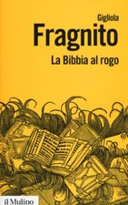 La Bibbia al rogo. La censura ecclesiastica e i volgarizzamenti della Scri...