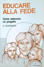 EDUCARE ALLA FEDE. COME ELABORARE UN PROGETTO SOVERNIGO GIUSEPPE EDB 1995