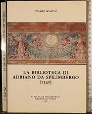 LA BIBLIOTECA DI ADRIANO DA SPILIMBERGO (1542). SCALON. C DI SPILIMBERGO. 1ED.