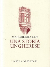 LN- UNA STORIA UNGHERESE - MARGHERITA LOY - ATLANTIDE -- 1a ED. - 2018- B- ZFS76