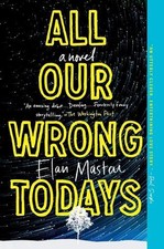 All Our Wrong Todays: A Novel by Elan Mastai (English) Paperback Book