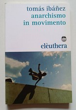 ANARCHISMO IN MOVIMENTO, Tomas Ibanez, Eleuthera 2015. COME NUOVO