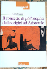 IL CONCETTO DI PHILOSOPHIA DALLE ORIGINI AD ARISTOTELE - LUCA GRECCHI - SCHOLE'