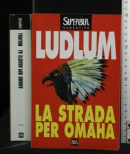 LA STRADA PER OMAHA. Robert Ludlum. Rizzoli.